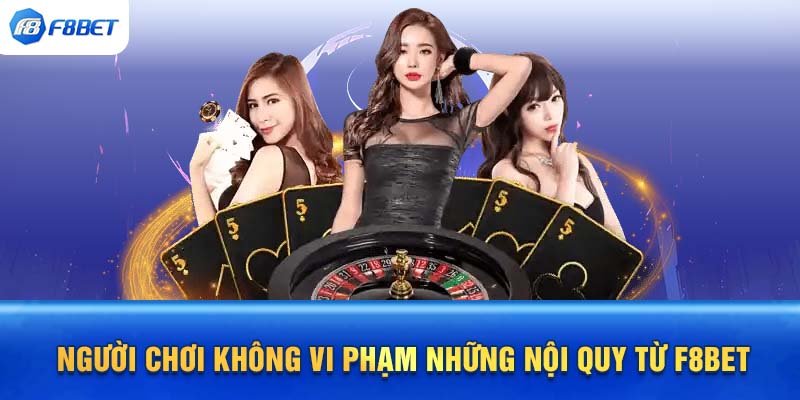 Người chơi không vi phạm những nội quy từ F8BET