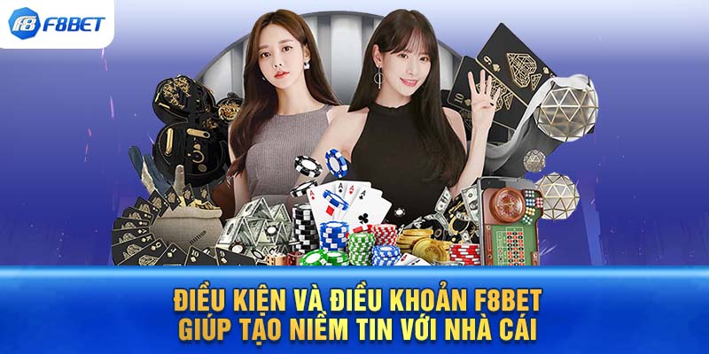 Điều kiện và điều khoản F8bet giúp tạo niềm tin với nhà cái