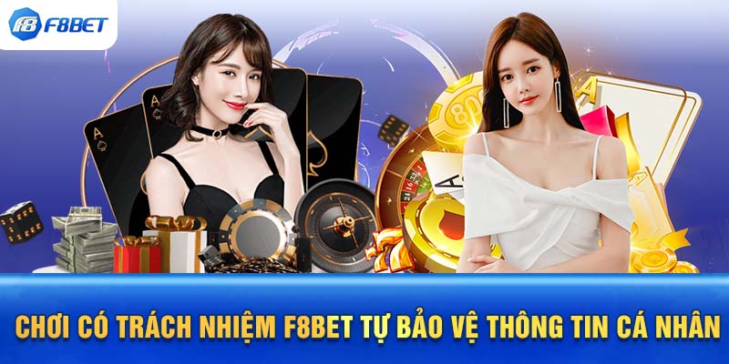 Chơi có trách nhiệm F8BET tự bảo vệ thông tin cá nhân