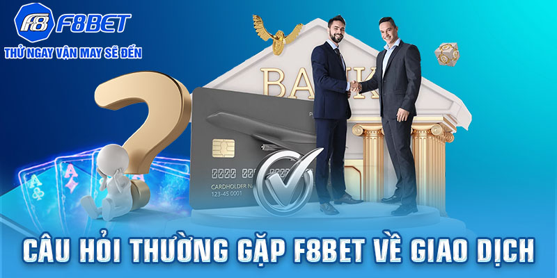 Câu hỏi thường gặp F8BET về giao dịch