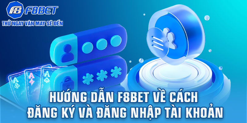 Hướng dẫn F8BET về cách đăng ký và đăng nhập tài khoản