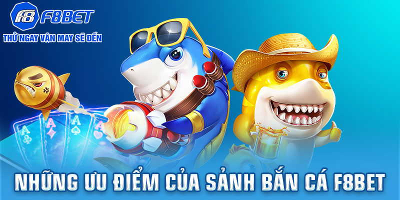 Những ưu điểm của sảnh bắn cá F8bet