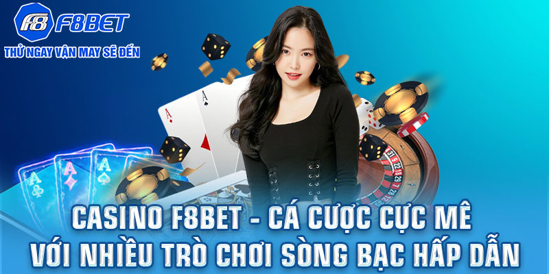 Casino F8BET - Cá cược cực mê với nhiều trò chơi sòng bạc hấp dẫn