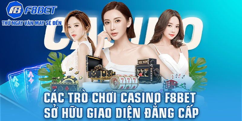 Các trò chơi Casino F8BET sở hữu giao diện đẳng cấp