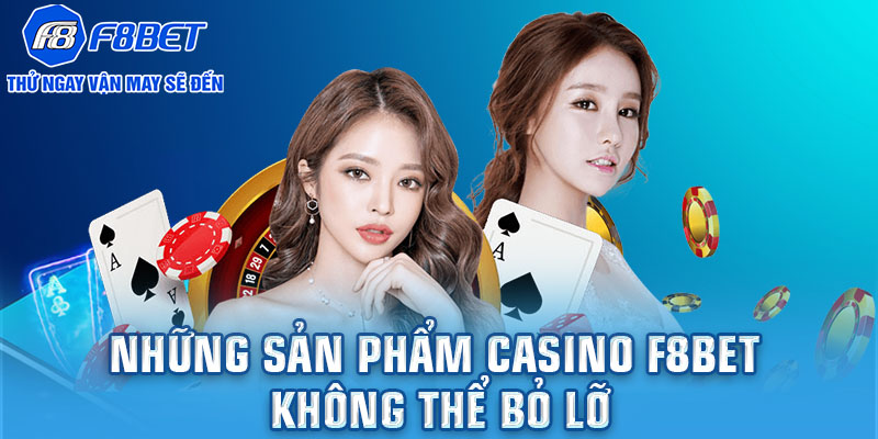 Những sản phẩm Casino F8BET không thể bỏ lỡ