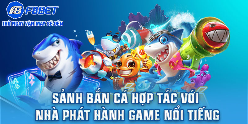 Sảnh bắn cá hợp tác với nhà phát hành game nổi tiếng