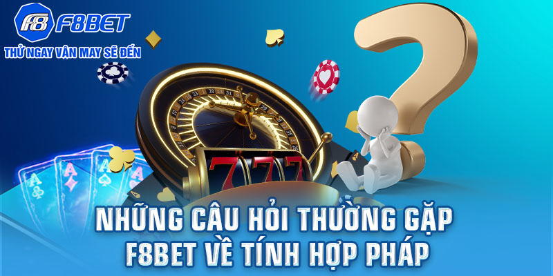 Những câu hỏi thường gặp F8BET về tính hợp pháp