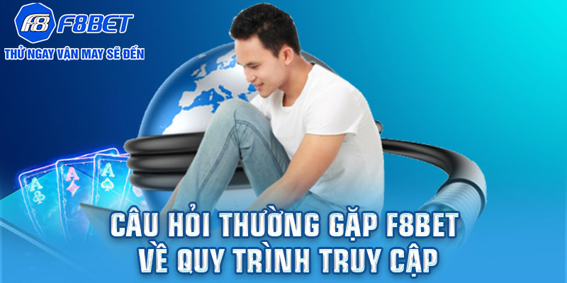 Câu hỏi thường gặp F8BET về quy trình truy cập