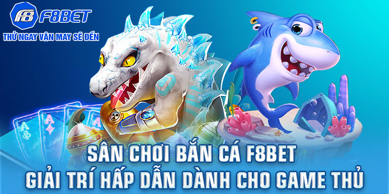 Sân chơi bắn cá F8bet - Giải trí hấp dẫn dành cho game thủ