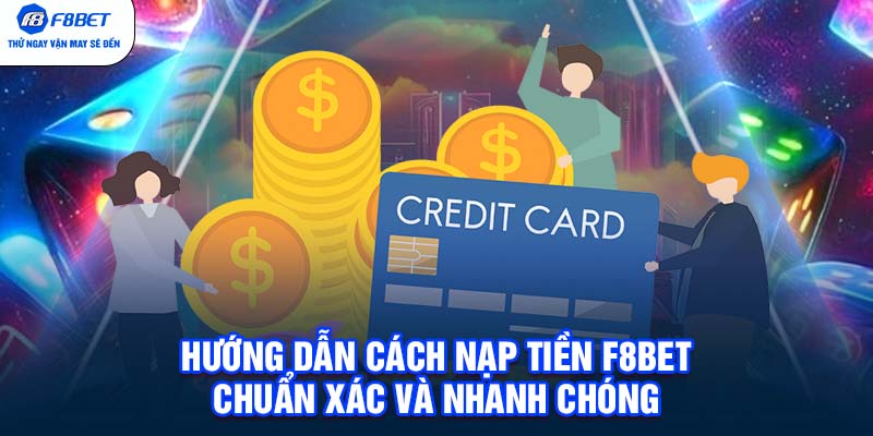 Hướng dẫn cách nạp tiền F8BET chuẩn xác và nhanh chóng