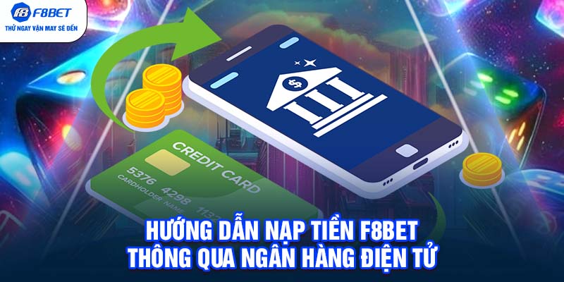 Hướng dẫn nạp tiền F8BET thông qua ngân hàng điện tử