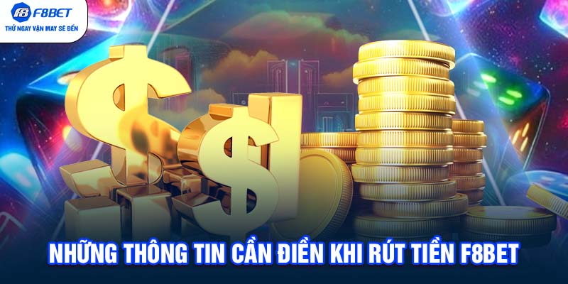 Những thông tin cần điền khi rút tiền F8BET