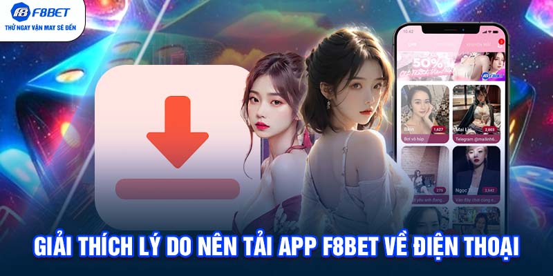 Giải thích lý do nên tải app F8BET về điện thoại