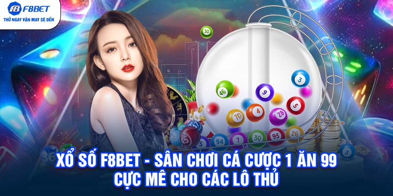 Xổ số F8BET - Sân chơi cá cược 1 ăn 99 cực mê cho các lô thủ